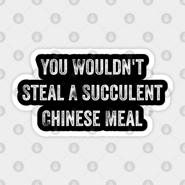 You Wouldn't Steal A Succulent Chinese Meal Sticker by afmr.2007@gmail.com